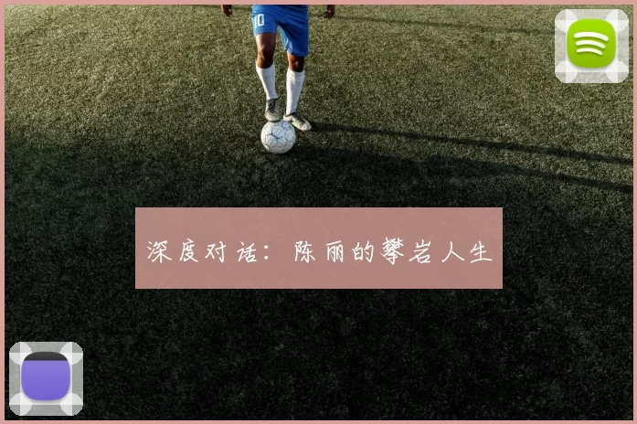 深度对话：陈丽的攀岩人生